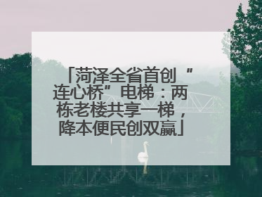 菏泽全省首创“连心桥”电梯：两栋老楼共享一梯，降本便民创双赢