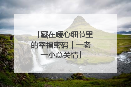 藏在暖心细节里的幸福密码｜一老一小总关情
