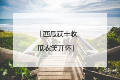 西瓜获丰收 瓜农笑开怀