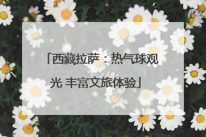 西藏拉萨：热气球观光 丰富文旅体验