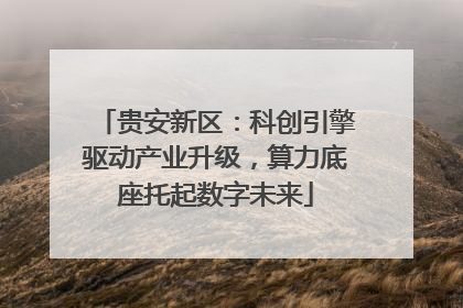 贵安新区：科创引擎驱动产业升级，算力底座托起数字未来
