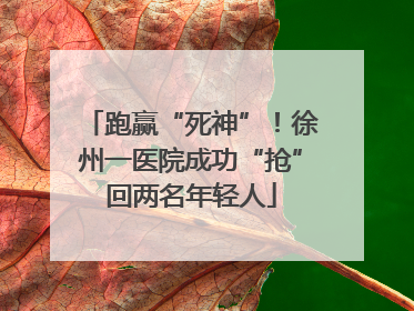 跑赢“死神”！徐州一医院成功“抢”回两名年轻人