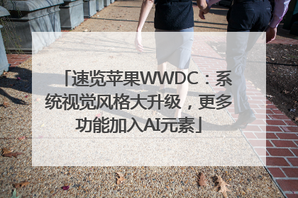 速览苹果WWDC：系统视觉风格大升级，更多功能加入AI元素