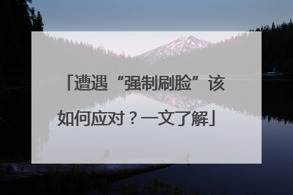 遭遇“强制刷脸”该如何应对？一文了解