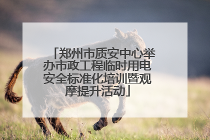 郑州市质安中心举办市政工程临时用电安全标准化培训暨观摩提升活动