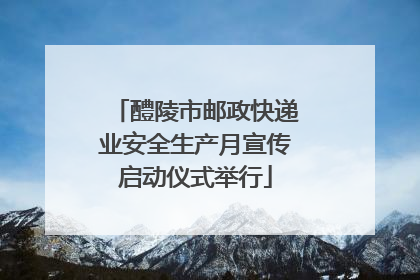 醴陵市邮政快递业安全生产月宣传启动仪式举行