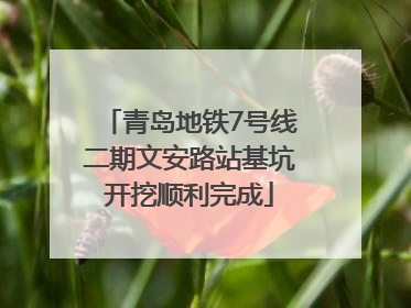 青岛地铁7号线二期文安路站基坑开挖顺利完成