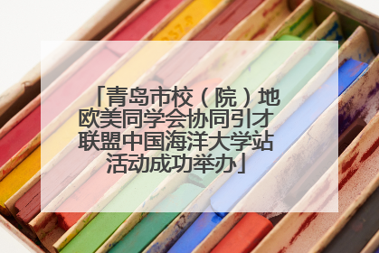 青岛市校（院）地欧美同学会协同引才联盟中国海洋大学站活动成功举办