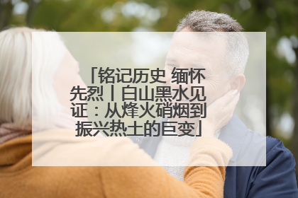 铭记历史 缅怀先烈丨白山黑水见证：从烽火硝烟到振兴热土的巨变