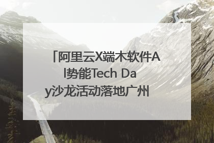 阿里云X端木软件Al势能Tech Day沙龙活动落地广州 邀您共启AI势能