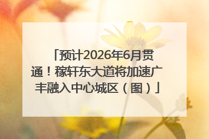 预计2026年6月贯通！稼轩东大道将加速广丰融入中心城区（图）