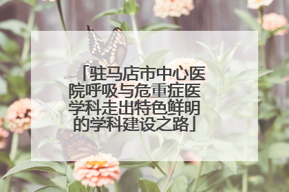 驻马店市中心医院呼吸与危重症医学科走出特色鲜明的学科建设之路