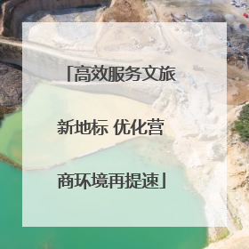 高效服务文旅新地标 优化营商环境再提速