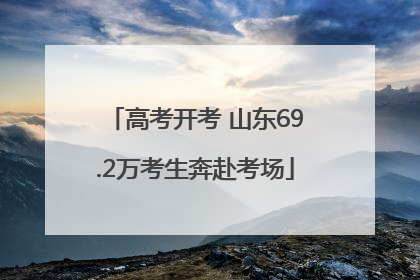 高考开考 山东69.2万考生奔赴考场