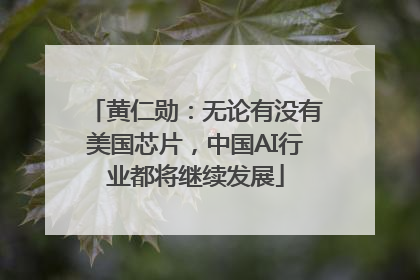 黄仁勋：无论有没有美国芯片，中国AI行业都将继续发展