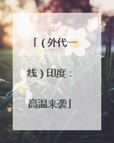（外代一线）印度：高温来袭