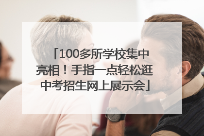 100多所学校集中亮相！手指一点轻松逛中考招生网上展示会