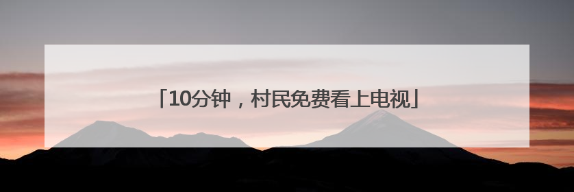 10分钟，村民免费看上电视