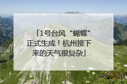 1号台风“蝴蝶”正式生成！杭州接下来的天气很复杂