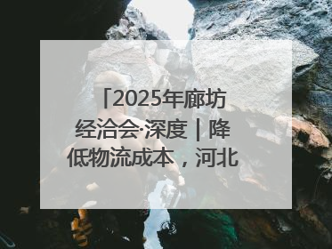 2025年廊坊经洽会·深度｜降低物流成本，河北物流集团找到一把“金钥匙”
