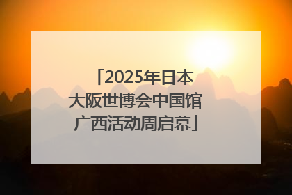 2025年日本大阪世博会中国馆广西活动周启幕