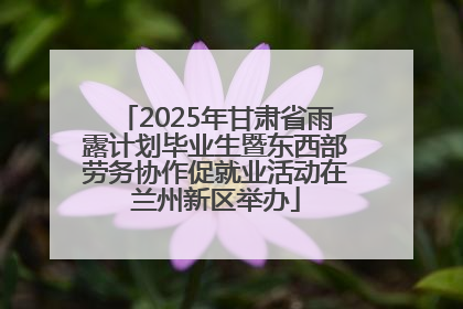 2025年甘肃省雨露计划毕业生暨东西部劳务协作促就业活动在兰州新区举办