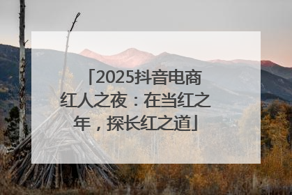 2025抖音电商红人之夜：在当红之年，探长红之道