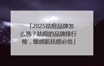 2025祛痘品牌怎么选？祛痘的品牌排行榜，敏感肌祛痘必备