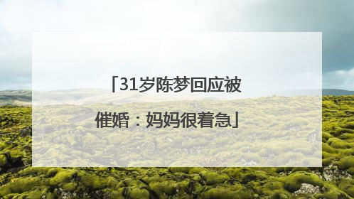 31岁陈梦回应被催婚：妈妈很着急