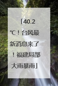 40.2℃！台风最新消息来了！福建局部大雨暴雨