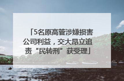5名原高管涉嫌损害公司利益，交大昂立追责“民转刑”获受理