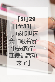 5月29日至31日，成都世运会“跟着赛事去旅行”武侯站活动来了