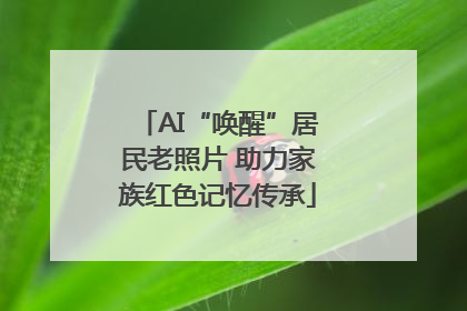 AI“唤醒”居民老照片 助力家族红色记忆传承